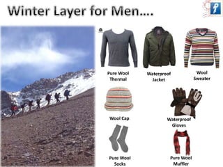 Pure Wool 
Thermal 
Wool 
Sweater 
Wool Cap 
Pure Wool 
Socks 
Waterproof 
Jacket 
Waterproof 
Gloves 
Pure Wool 
Muffler 
 