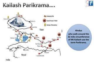 Hindus 
who walk around the 
32 mile circumference 
of Mt Kailash use the 
term Parikrama. 
 