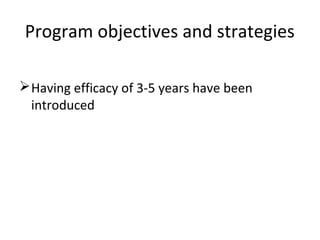 Having efficacy of 3-5 years have been
introduced
Program objectives and strategies
 