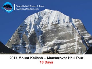 2017 Mount Kailash – Mansarovar Heli Tour
10 Days
Touch Kailash Travels & Tours
www.touchkailash.com
 