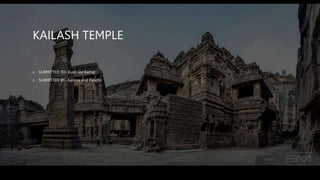 KAILASH TEMPLE
 SUBMITTED TO- Kush Jee Kamal
 SUBMITTED BY- Garima and Paridhi
 