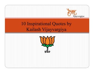 Vijayvergiya


10 Inspirational Quotes by
  Kailash Vijayvargiya
 