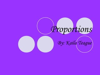 Proportions
By: Kaila Teague
 