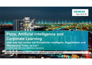 Pizza, Artificial Intelligence and
Corporate Learning
oder was hat Lernen mit Künstlicher Intelligenz, Algorithmen und
'Me...