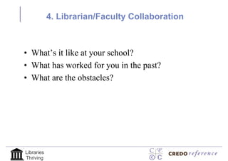 4. Librarian/Faculty Collaboration



• What’s it like at your school?
• What has worked for you in the past?
• What are the obstacles?




Libraries
Thriving
 
