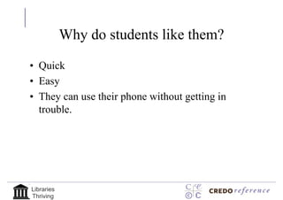 Why do students like them?

• Quick
• Easy
• They can use their phone without getting in
  trouble.




Libraries
Thriving
 