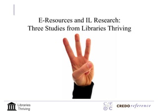 E-Resources and IL Research:
       Three Studies from Libraries Thriving




Libraries
Thriving
 