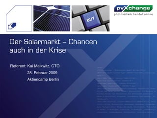 Der Solarmarkt – Chancen
auch in der Krise

Referent: Kai Malkwitz, CTO
         28. Februar 2009
         Aktiencamp Berlin
 