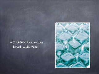 I think the water
level will rise
 