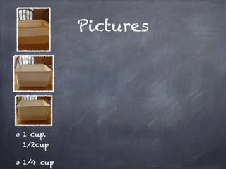 Pictures




1 cup.
1/2cup

1/4 cup
 