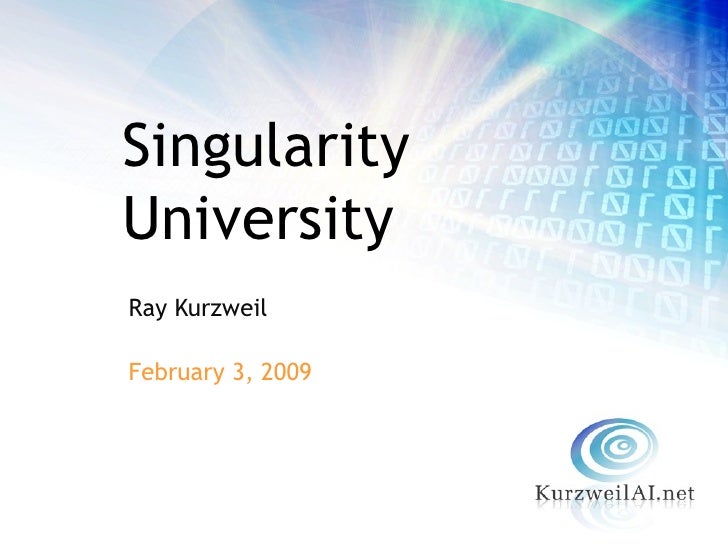 <ul><li>Ray Kurzweil </li></ul><ul><li>February 3, 2009 </li></ul>Singularity University 