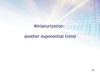 Miniaturization:

another exponential trend




                            43
 