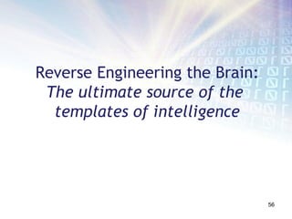 Reverse Engineering the Brain:
 The ultimate source of the
  templates of intelligence




                                 56
 