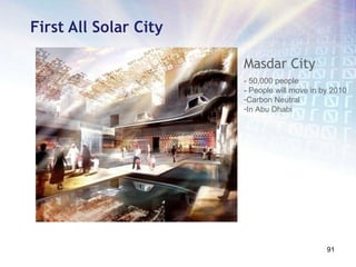 First All Solar City Masdar City - 50,000 people - People will move in by 2010 Carbon Neutral In Abu Dhabi 