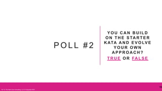 P O L L # 2
Y O U C A N B U I L D
O N T H E S TA R T E R
K ATA A N D E V O LV E
Y O U R O W N
A P P R O A C H ?
T R U E O R FA L S E
16
On To The Next One Consulting, LLC © Copyright 2021
 