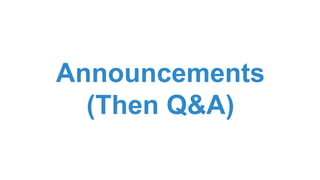 Announcements
(Then Q&A)
 