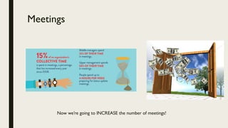 Meetings
Now we’re going to INCREASE the number of meetings!
 