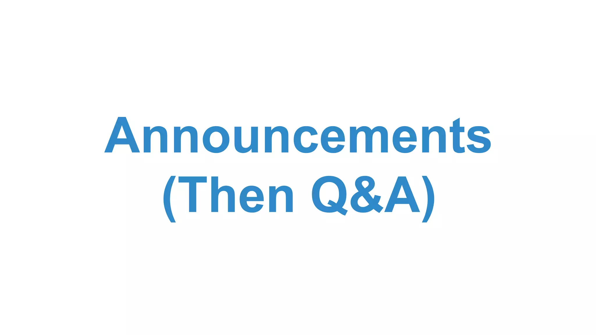 Announcements
(Then Q&A)
 