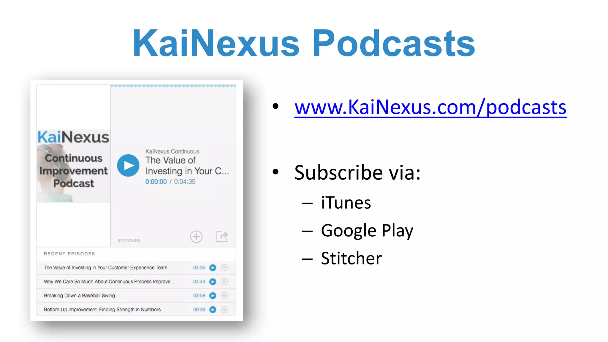 KaiNexus Podcasts
• www.KaiNexus.com/podcasts
• Subscribe	via:
– iTunes
– Google	Play
– Stitcher
 