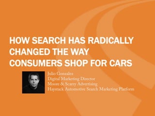 HOW SEARCH HAS RADICALLY
CHANGED THE WAY
CONSUMERS SHOP FOR CARS
 