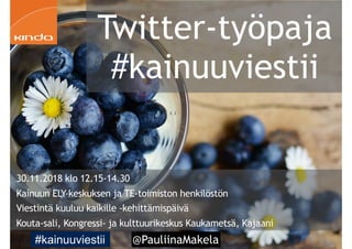 @PauliinaMakela!1
Twitter-työpaja
#kainuuviestii
30.11.2018 klo 12.15-14.30
Kainuun ELY-keskuksen ja TE-toimiston henkilöstön
Viestintä kuuluu kaikille -kehittämispäivä
Kouta-sali, Kongressi- ja kulttuurikeskus Kaukametsä, Kajaani
#kainuuviestii
 