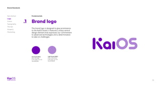 Brand Standards
Get started
Logo
Colors
Typography
The dot
Imagery
Marketing
13
Fundamentals
Brand logo.1
The brand logo is designed to give prominence
to the KaiOS brand. It features a sharp central
design element that expresses our commitment
to advanced technologies and a determination
to take on challenges.
Kai Purple (267C)
R:111 G:2 B:181
C:75 M:100 Y:0 K:0
Hex #6f02b5
Light Purple (528C)
R:175 G:132 B:212
C:33 M:47 Y:0 K:0
Hex #af8ed8
 