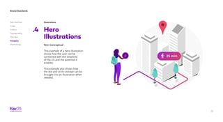 Brand Standards
Get started
Logo
Colors
Typography
The dot
Imagery
Marketing
73
Illustrations
Hero
Illustrations
.4
Non-Conceptual
This example of a hero illustration
shows how the user can be
connected with the simplicity
of the OS and the potential it
enables.
This example also shows how
the dot and circle concept can be
brought into an illustration when
needed.
 