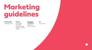 Marketing
guidelines
Fundamentals
Enabled by KaiOS
Product
KaiOS Badge
to partners
Download badge
Screens for product
images
Download
on KaiStore
Applications
Incorrect usages
UX
Home screen
 