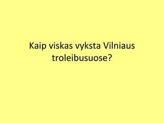 Kaip viskas vyksta Vilniaus troleibusuose? 