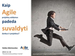 Kaip

Agile
projektų valdymas

padeda

suvaldyti
darbus ir projektus?

Vaidas Adomauskas
2013-11-14
“Personalo atrankų spindesys ir skurdas”

www.agilecoach.lt/agile-projektu-valdymas/seminarai-ir-konferencijos

 