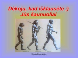 Neringa Stravinskienė
Dėkoju, kad išklausėte ;)
Jūs šaunuoliai
 