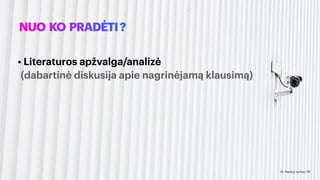 NUO KO PRADĖTI?
• Literaturos apžvalga/analizė
(dabartinė diskusija apie nagrinėjamą klausimą)
Dr. Paulius Jurčys | 19
 