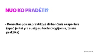 NUOKOPRADĖTI?
• Konsultacijos su praktikoje dirbančiais ekspertais
(ypač jei tai yra susiję su technologijomis, teisės
praktika)
Dr. Paulius Jurčys | 26
 
