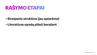 RAŠYMOETAPAI
• Straipsnio struktūra (jau aptarėme)
• Literatūros sąrašą plėsti berašant
Dr. Paulius Jurčys | 40
 