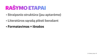 RAŠYMOETAPAI
• Straipsnio struktūra (jau aptarėme)
• Literatūros sąrašą plėsti berašant
• Formatavimas + išnašos
Dr. Paulius Jurčys | 41
 