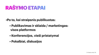 RAŠYMOETAPAI
•Po to, kai straipsnis publikuotas:
• Publikavimas ir sklaida / marketingas:
visos platformos
• Konferencijos, vieši pristatymai
• Pokalbiai, diskusijos
Dr. Paulius Jurčys | 43
 