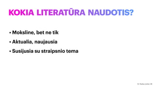 KOKIA LITERATŪRA NAUDOTIS?
• Moksline, bet ne tik
• Aktualia, naujausia
• Susijusia su straipsnio tema
Dr. Paulius Jurčys | 45
 