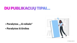 DUPUBLIKACIJŲTIPAI…
• Parašytos ,,,iš reikalo”
• Parašytos iš širdies
Dr. Paulius Jurčys | 3
 