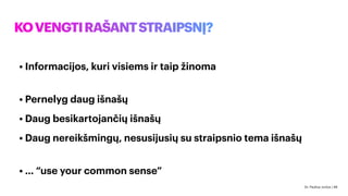 • Informacijos, kuri visiems ir taip žinoma
• Pernelyg daug išnašų
• Daug besikartojančių išnašų
• Daug nereikšmingų, nesusijusių su straipsnio tema išnašų
• … “use your common sense”
KOVENGTIRAŠANTSTRAIPSNĮ?
Dr. Paulius Jurčys | 49
 