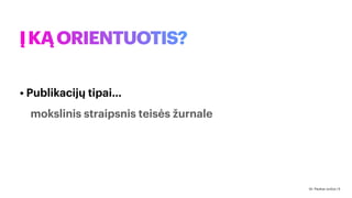 ĮKĄORIENTUOTIS?
• Publikacijų tipai…
mokslinis straipsnis teisės žurnale
Dr. Paulius Jurčys | 5
 