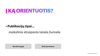 ĮKĄORIENTUOTIS?
Skyrelis knygoje Bylos komentaras
• Publikacijų tipai…
mokslinis straipsnis teisės žurnale
Dr. Paulius Jurčys | 6
 