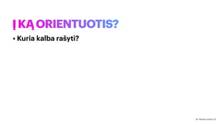 ĮKĄORIENTUOTIS?
• Kuria kalba rašyti?
Dr. Paulius Jurčys | 8
 