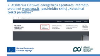 2. Atsidarius Lietuvos energetikos agentūros interneto
svetainei www.ena.lt, pasirinkite skiltį „Kvietimai
teikti paraiška...
