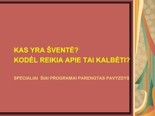 SPECIALIAI ?IAI PROGRAMAI PARENGTAS PAVYZDYS
KAS YRA ?VENT??
KOD?L REIKIA APIE TAI KALB?TI?
 
