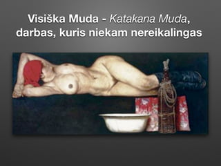 Visiška Muda - Katakana Muda,
darbas, kuris niekam nereikalingas
 