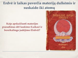 Erdvė ir laikas paverčia materiją dulkėmis ir
suskaido iki atomų
Kaip apskaičiuoti materijos
praradimus dėl laukimo (Laikas) ir
bereikalingo judėjimo (Erdvė)?
 