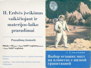 Praradimų formulė:
$Muda = OEMuda + tMuda*0,0257*аvgSalaryMuda’ka
+ tMuda*0,0257*аvgSalary
OEMuda (Operational Expenses) - patirtos beprasmės
išlaidos
avgSalary - kitų darbuotojų vidutinis mėnesinis
atlyginimas
II. Erdvės įveikimas
vaikščiojant ir
materijos-laiko
praradimai
 