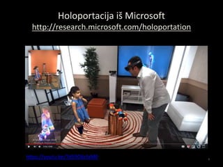 Holoportacija iš Microsoft
http://research.microsoft.com/holoportation
9
https://youtu.be/7d59O6cfaM0
 