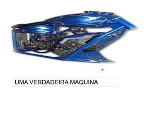 
      
     
      
     
      
       UMA VERDADEIRA MAQUINA 
      
     