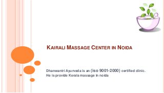 KAIRALI MASSAGE CENTER IN NOIDA

Dhanwantri Ayurveda is an (iso 9001-2000) certified clinic.
He is provide Kerala massage in noida

 